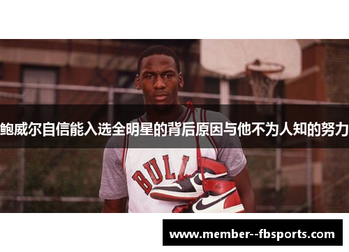 鲍威尔自信能入选全明星的背后原因与他不为人知的努力